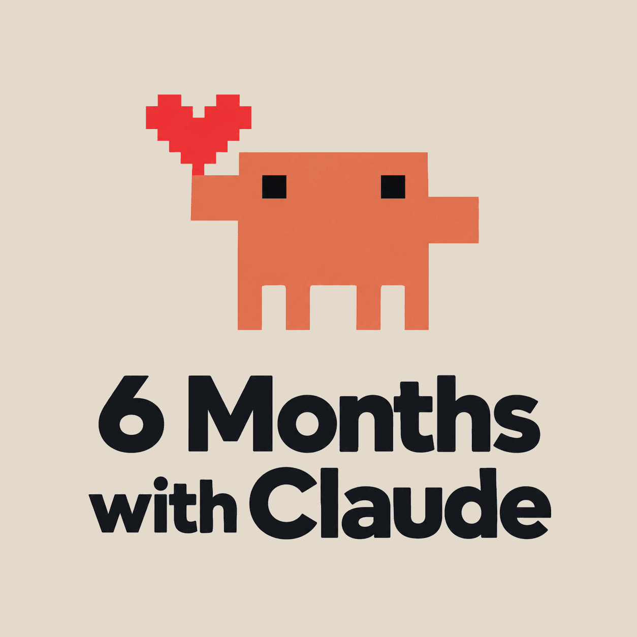 6 Months with Claude